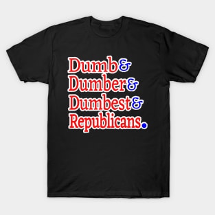 Dumb& Dumber& Dumbest& Republicans. - Front T-Shirt